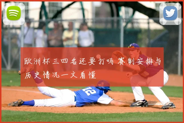 欧洲杯三四名还要打吗 赛制安排与历史情况一文看懂