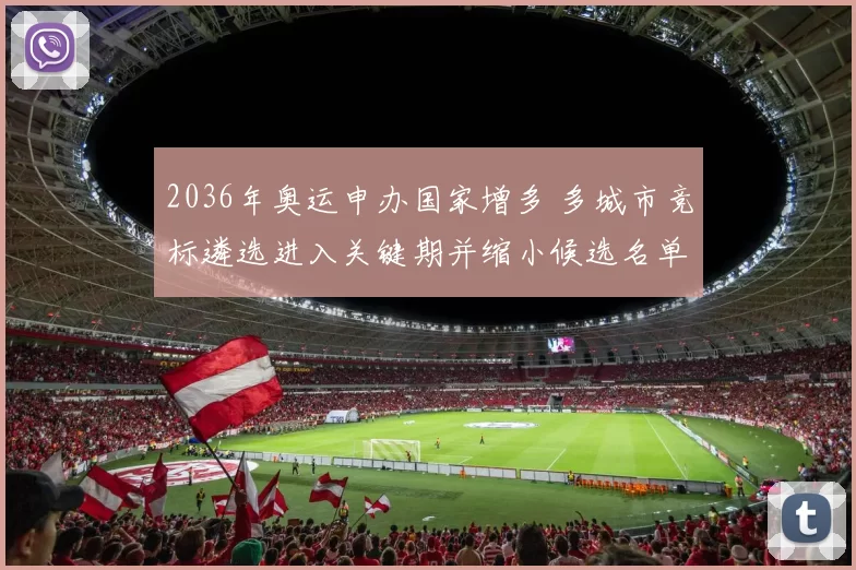 2036年奥运申办国家增多 多城市竞标遴选进入关键期并缩小候选名单