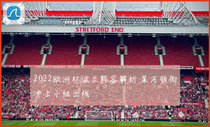 2022欧洲杯波兰阵容解析 莱万领衔冲击小组出线
