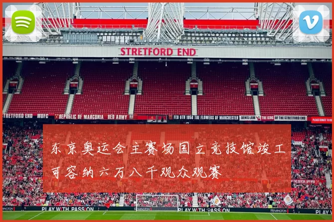 东京奥运会主赛场国立竞技馆竣工可容纳六万八千观众观赛